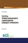 Ресурсы профессионального саморазвития будущего провизора. (Аспирантура, Бакалавриат, Магистратура). Монография.