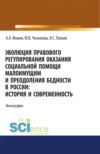 Эволюция правового регулирования оказания социальной помощи малоимущим и преодоления бедности в России. История и современность. (Адъюнктура, Аспирантура, Бакалавриат, Магистратура). Монография.