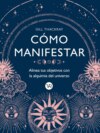 Cómo manifestar : Alinea tus objetivos con la alquimia del universo