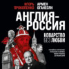 Англия – Россия. Коварство без любви. Российско-британские отношения со времен Ивана Грозного до наших дней