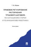 Правовое регулирование расторжения трудового договора по соглашению сторон и по инициативе работника