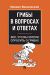 Грибы в вопросах и ответах. Все, что вы хотели спросить о грибах