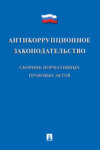 Антикоррупционное законодательство. Сборник нормативных правовых актов