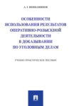 Особенности использования результатов оперативно-розыскной деятельности в доказывании по уголовным делам