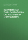 ХОЗИРГИ УЗБЕК ТИЛИ. (морфемика, суз ясалиши ва морфология)