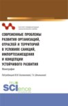 Современные проблемы развития организаций, отраслей и территорий в условиях санкций, импортозамещения и концепции устойчивого развития. (Аспирантура, Бакалавриат, Магистратура). Монография.