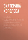 Краткое содержание «Что не убило компанию Lego, а сделало ее сильнее»