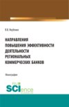 Направления повышения эффективности деятельности региональных коммерческих банков. (Бакалавриат, Магистратура). Монография.