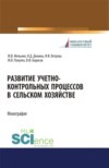 Развитие учетно-контрольных процессов в сельском хозяйстве. (Аспирантура, Бакалавриат, Магистратура). Монография.