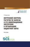 Внутренний контроль расчетов по налогам и его информационное обеспечение в организациях бюджетной сферы. (Аспирантура, Бакалавриат, Магистратура). Монография.