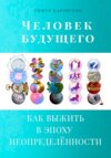 Человек будущего. Как выжить в эпоху неопределённости