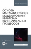 Основы математического моделирования квантовых вычислительных процессов. Учебное пособие для вузов