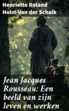 Jean Jacques Rousseau: Een beeld van zijn leven en werken