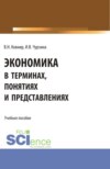 Экономика в терминах, понятиях и представлениях. (Аспирантура, Бакалавриат, Магистратура). Учебное пособие.