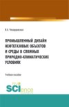 Промышленный дизайн нефтегазовых объектов и среды в сложных природно-климатических условиях. (Бакалавриат, Магистратура). Учебное пособие.