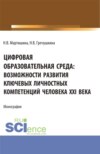 Цифровая образовательная среда: возможности развития ключевых личностных компетенций человека XXI века. (Бакалавриат, Магистратура). Монография.