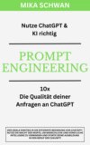 Nutze ChatGPT richtig - Prompt Engineering: Einsteiger Buch im effektiven Umgang mit ChatGPT – inklusive zahlreicher detaillierter Beispiele