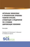 Актуальные финансовые и управленческие проблемы развития отраслей, агломераций и предприятий РФ в условиях цифровизации экономики. (Бакалавриат, Магистратура). Монография.