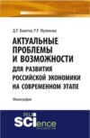 Актуальные проблемы и возможности для развития российской экономики на современном этапе. (Аспирантура, Бакалавриат, Магистратура). Монография.