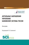 Актуальные направления укрепления банковской системы России. (Аспирантура, Бакалавриат, Магистратура). Монография.