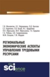 Региональные экономические аспекты управления трудовыми ресурсами. (Аспирантура, Бакалавриат). Монография.