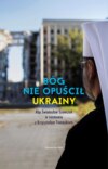 Bóg nie opuścił Ukrainy. Abp Światosław Szewczuk w rozmowie z Krzysztofem Tomasikiem