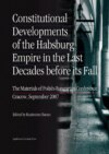 Constitutional Developments of the Habsburg Empire in the Last Decades before its Fall