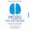 Mózg na detoksie. Oczyść swój umysł, by sprawniej myśleć, wzmocnić relacje i znaleźć szczęście