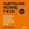 Subtelnie mówię F**k! Sprzeczna z logiką metoda na szczęśliwe życie