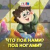 Что под нами? Под ногами?