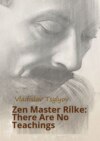 Zen Master Rilke: There Are No Teachings. From The Buddha-Rilke Series