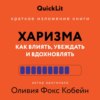 Краткое изложение книги «Харизма. Как влиять, убеждать и вдохновлять». Автор оригинала – Оливия Фокс Кабейн