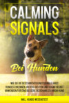 Calming Signals bei Hunden: Wie Sie die Beschwichtigungssignale Ihres Hundes erkennen, richtig deuten und sogar selbst anwenden für eine bessere Beziehung zu Ihrem Hund | inkl. Hunde-Wesenstest