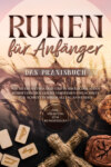 Runen für Anfänger - Das Praxisbuch: Wie Sie die Mythologie und Symbolik der alten Schriftzeichen leicht verstehen und Schritt für Schritt in Ihrem Alltag anwenden - inkl. Anleitung zum Runenstellen