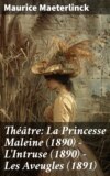 Théâtre: La Princesse Maleine (1890) - L'Intruse (1890) - Les Aveugles (1891)