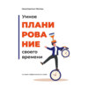 Умное планирование своего времени. Из серии «Эффективность в кайф»