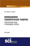 Инновационно-технологическое развитие: теоретический базис и прикладные аспекты. Монография