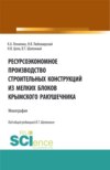 Ресурсоэкономное производство строительных конструкций из мелких блоков крымского ракушечника. (Бакалавриат). Монография.