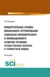 Концептуальные основы финансового регулирования социально-экономического и инновационного развития регионов: государственная политика и стоимостный подход. (Аспирантура, Бакалавриат, Магистратура, Специалитет). Монография.