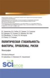 Политическая стабильность: факторы, проблемы, риски. (Аспирантура, Бакалавриат, Магистратура). Монография.