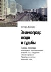 Зеленоград: люди и судьбы. Очерки, репортажи и интервью, опубликованные в газете «41» и журнале «Зеленоградский Предприниматель» в разные годы