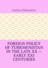 Foreign Policy of Turkmenistan in the Late XX – Early XXI Centuries