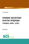 Правовое обеспечение качества продукции (товаров, работ, услуг). (Аспирантура, Бакалавриат, Магистратура). Монография.