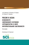 Россия и АСЕАН: Особенности современного состояния сотрудничества в сфере интеллектуальной собственности. (Аспирантура, Бакалавриат, Магистратура). Монография.