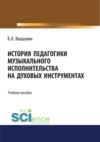 История педагогики музыкального исполнительства на духовых инструментах. (Аспирантура, Бакалавриат, Магистратура, Специалитет). Учебное пособие.