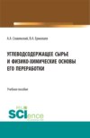 Углеводсодержащее сырье и физико-химические основы его переработки. (Бакалавриат, Магистратура). Учебное пособие.