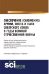 Обеспечение (снабжение) армии, флота и тыла Советского Союза в годы Великой Отечественной войны. (Аспирантура, Бакалавриат, Магистратура, Специалитет). Сборник статей.