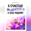 К Счастью За Мечтой =) К Себе Родной!