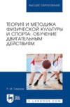 Теория и методика физической культуры и спорта. Обучение двигательным действиям. Учебное пособие для вузов