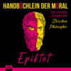 Handbüchlein der Moral - Ein zeitloser Leitfaden zur stoischen Philosophie (Ungekürzt)